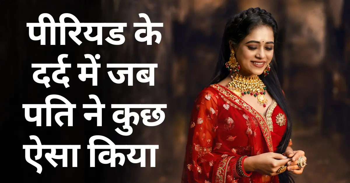 पीरियड के दर्द में जब पति ने कुछ ऐसा किया