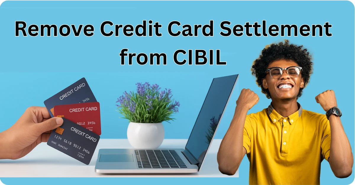 Remove Credit Card Settlement from CIBIL