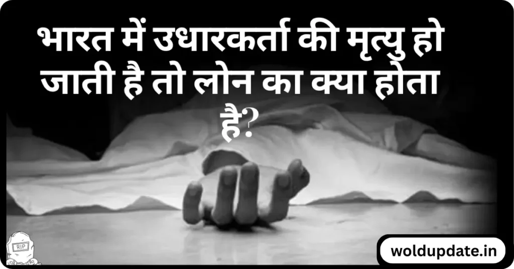 लोन लेने वाले की मृत्यु हो जाए तो बैंक लोन का क्या होता है