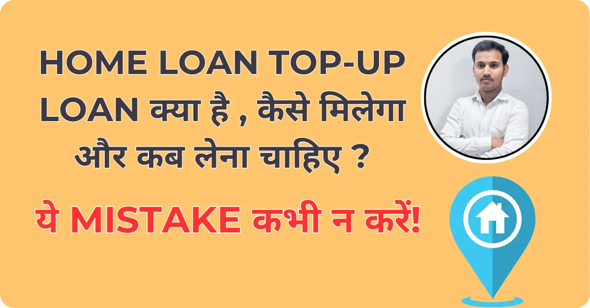 Home Loan Top-Up Loan क्या है , कैसे मिलेगा और कब लेना चाहिए ?